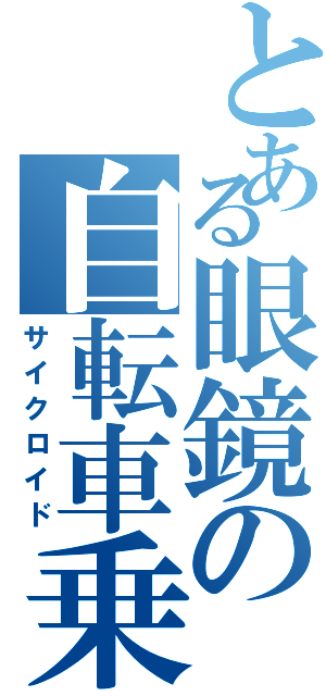 とある眼鏡の自転車乗（サイクロイド）