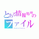 とある情報処理のファイル（Ｉｎｆｏｒｍａｔｉｏｎ Ｐｒｏｃｅｓｓｉｎｇ）