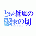 とある蒼嵐の終末の切り札（ラストカード レヴォン）