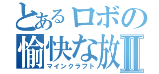 とあるロボの愉快な放送Ⅱ（マインクラフト）