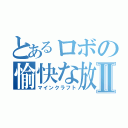 とあるロボの愉快な放送Ⅱ（マインクラフト）