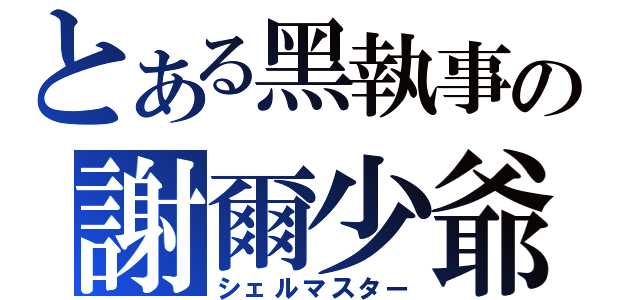 とある黑執事の謝爾少爺（シェルマスター）