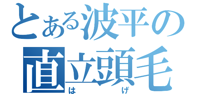 とある波平の直立頭毛（はげ）