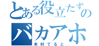 とある役立たずのバカアホ（木村てると）