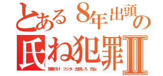 とある８年出頭しろ藤田晋の氏ね犯罪者Ⅱ（警察行け フジタ 出頭しろ 氏ね）
