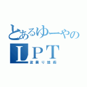 とあるゆーやのＬＰＴ（波乗り技術）