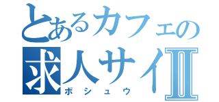 とあるカフェの求人サイトⅡ（ボシュウ）