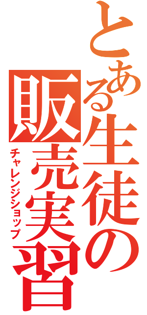 とある生徒の販売実習（チャレンジショップ）