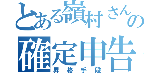 とある嶺村さんの確定申告（昇格手段）