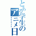 とある学生のアニメ日和（オタクライフ）