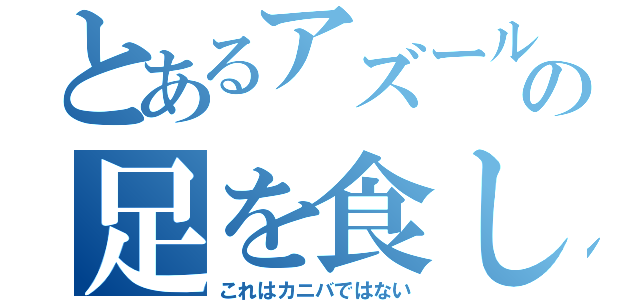 とあるアズールの足を食したい（これはカニバではない）