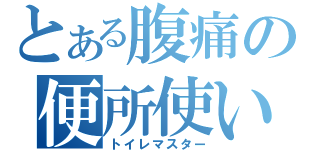 とある腹痛の便所使い（トイレマスター）