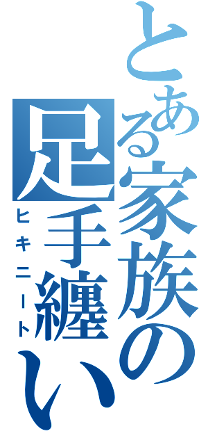 とある家族の足手纏い（ヒキニート）