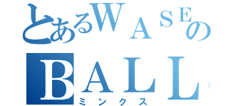 とあるＷＡＳＥＤＡのＢＡＬＬＥＲＥＳ（ミンクス）