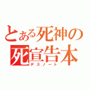 とある死神の死宣告本（デスノート）