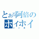 とある阿倍のホイホイ（いい男）