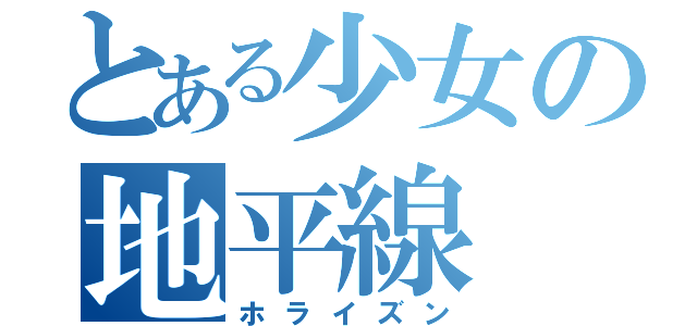 とある少女の地平線（ホライズン）