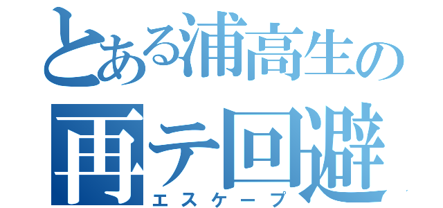 とある浦高生の再テ回避（エスケープ）