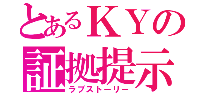 とあるＫＹの証拠提示（ラブストーリー）