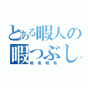 とある暇人の暇つぶし（暇暇暇暇）