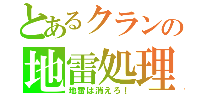 とあるクランの地雷処理（地雷は消えろ！）