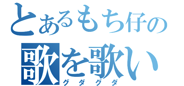 とあるもち仔の歌を歌いますよ（グダグダ）