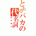 とあるバカの代名詞（吉井明久）