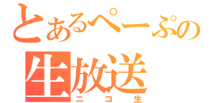 とあるぺーぷの生放送（ニコ生）