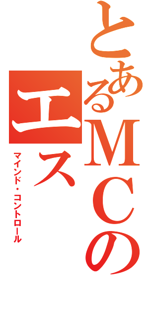 とあるＭＣのエス（マインド・コントロール）