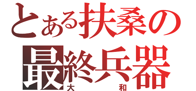 とある扶桑の最終兵器（大和）