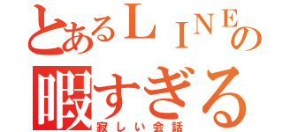 とあるＬＩＮＥの暇すぎる（寂しい会話）