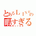 とあるＬＩＮＥの暇すぎる（寂しい会話）