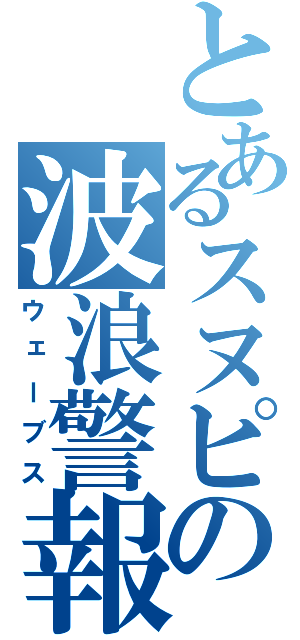 とあるスヌピの波浪警報（ウェーブス）