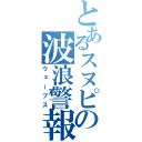 とあるスヌピの波浪警報（ウェーブス）