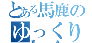 とある馬鹿のゆっくり（実況）