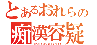 とあるおれらの痴漢容疑（それでもぼくはヤってない）