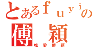 とあるｆｕｙｉｎの傅 穎（唯愛傅穎）