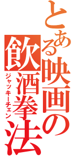 とある映画の飲酒拳法（ジャッキーチェン）