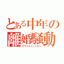 とある中年の離婚騒動（エヴォリューション）