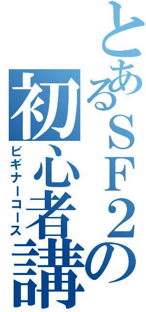 とあるＳＦ２の初心者講座（ビギナーコース）