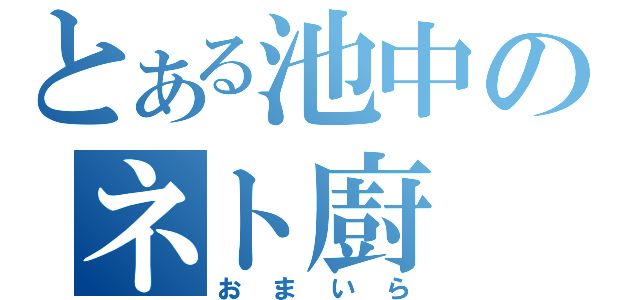 とある池中のネト廚（おまいら）