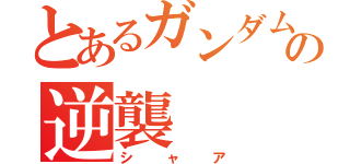 とあるガンダムの逆襲（シャア）