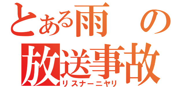 とある雨の放送事故（リスナーニヤリ）