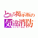 とある掲示板の気違消防（ラッキー弥生）