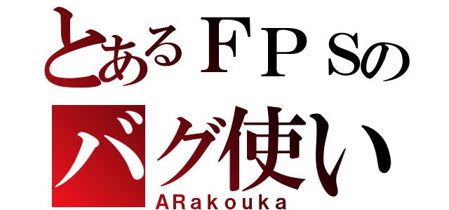 とあるＦＰＳのバグ使い（ＡＲａｋｏｕｋａ）