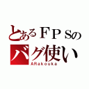 とあるＦＰＳのバグ使い（ＡＲａｋｏｕｋａ）