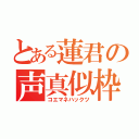 とある蓮君の声真似枠（コエマネハックツ）