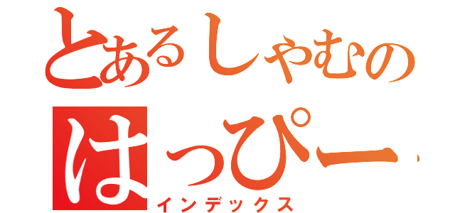 とあるしゃむのはっぴーしゃむしゃむ（インデックス）