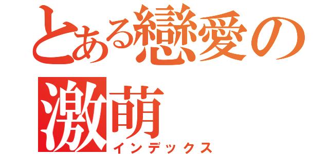 とある戀愛の激萌（インデックス）