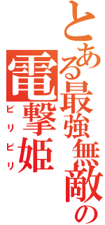 とある最強無敵の電撃姫（ビリビリ）